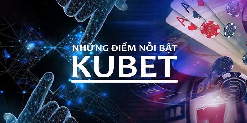 Ưu điểm vượt trội của hệ thống cá cược trực tuyến KUBET